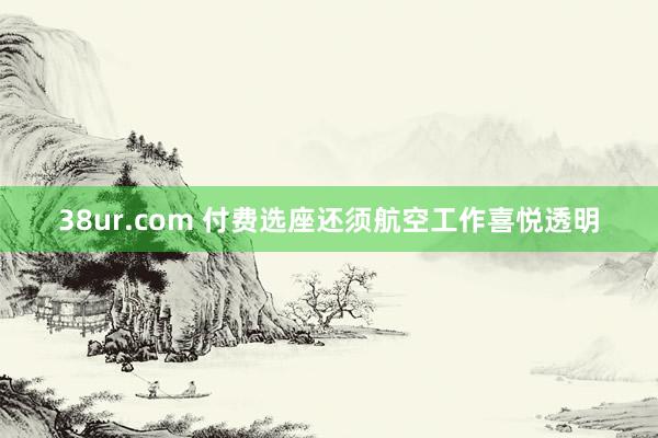 38ur.com 付费选座还须航空工作喜悦透明