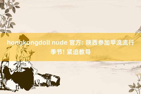 hongkongdoll nude 官方: 陕西参加甲流流行季节! 紧迫教导