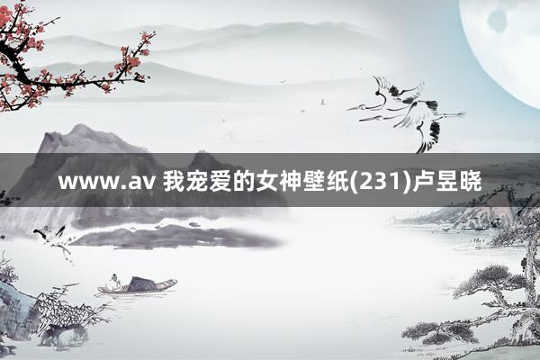 www.av 我宠爱的女神壁纸(231)卢昱晓