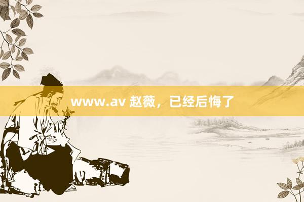 www.av 赵薇，已经后悔了