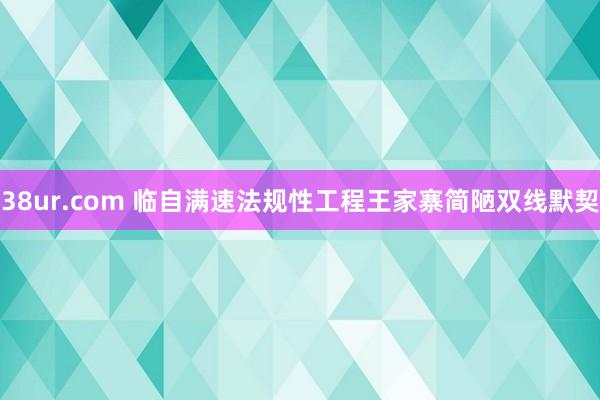 38ur.com 临自满速法规性工程王家寨简陋双线默契