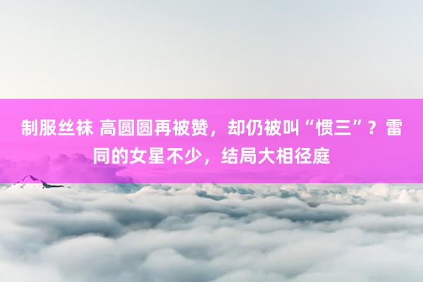 制服丝袜 高圆圆再被赞，却仍被叫“惯三”？雷同的女星不少，结局大相径庭